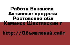 Работа Вакансии - Активные продажи. Ростовская обл.,Каменск-Шахтинский г.